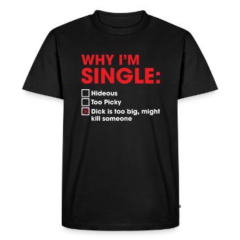 Why I'm Single Dick Too Big Might Kill Someone - Men's Premium Organic T-Shirt - black - Front - Nico (187cm)