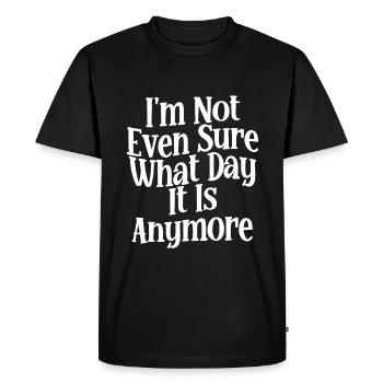 I'm Not Even Sure What Day It Is Anymore 2 - Men's Premium Organic T-Shirt - black - Front - Nico (187cm)
