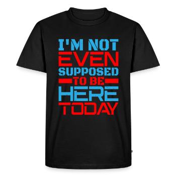 I'm Not Even Supposed To Be Here Today - Men's Premium Organic T-Shirt - black - Front - Nico (187cm)