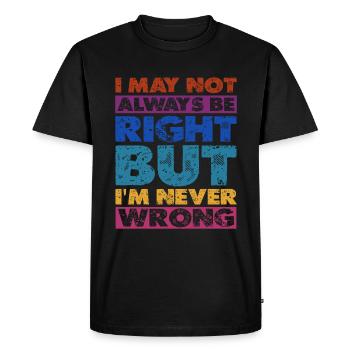 I May Not Always Be Right But I'm Never Wrong 16 - Men's Premium Organic T-Shirt - black - Front - Nico (187cm)