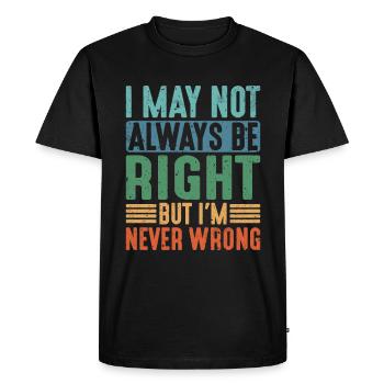 I May Not Always Be Right But I'm Never Wrong 21 - Men's Premium Organic T-Shirt - black - Front - Nico (187cm)