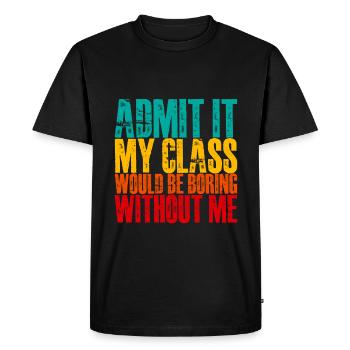 Admit It My Class Would Be Boring Without Me 3 - Men's Premium Organic T-Shirt - black - Front - Nico (187cm)