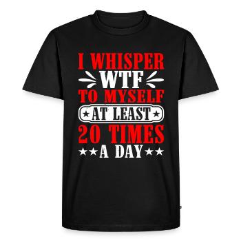 I Whisper WTF To Myself At Least 20 Times A Day - Men's Premium Organic T-Shirt - black - Front - Nico (187cm)