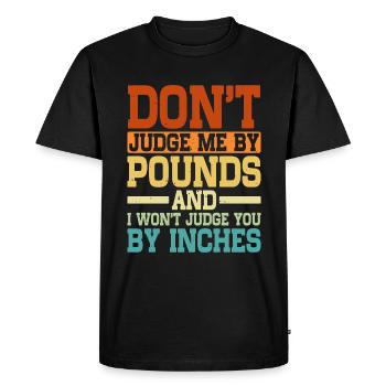 Don't Judge Me By Pounds And I Won't Judge You 5 - Men's Premium Organic T-Shirt - black - Front - Nico (187cm)