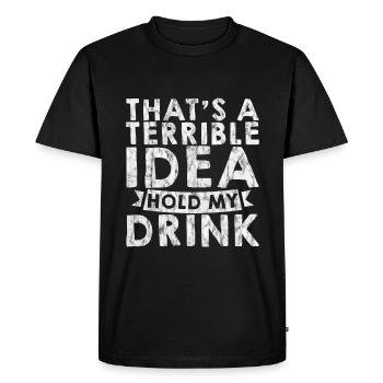 That's A Terrible Idea, Hold My Drink 3 - Men's Premium Organic T-Shirt - black - Front - Nico (187cm)