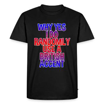 Why Yes, I Do Randomly Use A British Accent - T-shirt Premium bio Homme - noir - Devant - Nico (187cm)