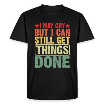 I May Cry But I Can Still Get Things Done 3 - Men's Premium Organic T-Shirt - black - Front - Nico (187cm)