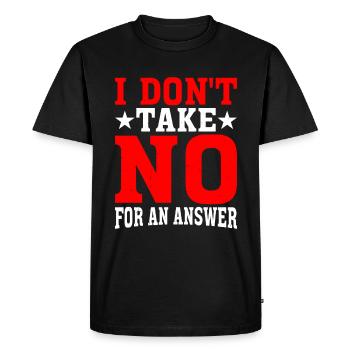 I Don't Take No For An Answer 2 - Men's Premium Organic T-Shirt - black - Front - Nico (187cm)