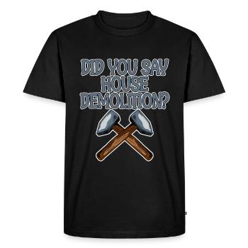 Did You Say House Demolition 4 - Men's Premium Organic T-Shirt - black - Front - Nico (187cm)