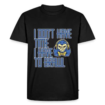 I Don't Have Time I Have To Brawl 2 - Men's Premium Organic T-Shirt - black - Front - Nico (187cm)