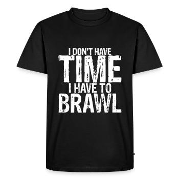 I Don't Have Time I Have To Brawl 3 - Men's Premium Organic T-Shirt - black - Front - Nico (187cm)