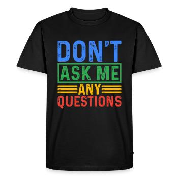 Ne me posez pas de questions 5 - T-shirt Premium bio Homme - noir - Devant - Nico (187cm)