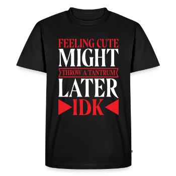 Feeling Cute, Might Throw A Tantrum Later, Idk 12 - Men's Premium Organic T-Shirt - black - Front - Nico (187cm)