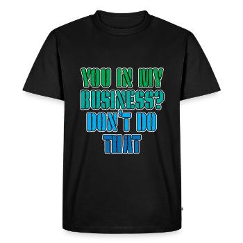 You In My Business, Don't Do That 3 - Men's Premium Organic T-Shirt - black - Front - Nico (187cm)