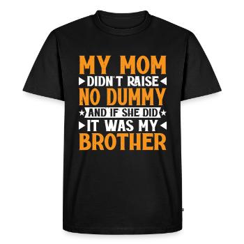 My Mom Didn't Raise No Dummy, Maybe My Brother 19 - Men's Premium Organic T-Shirt - black - Front - Nico (187cm)