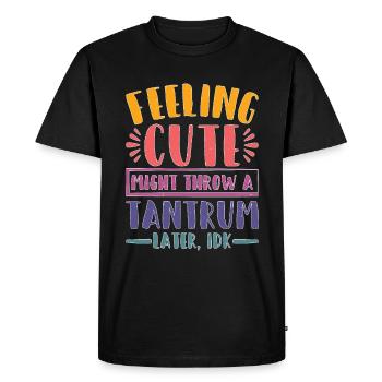 Feeling Cute, Might Throw A Tantrum Later, Idk 23 - Men's Premium Organic T-Shirt - black - Front - Nico (187cm)