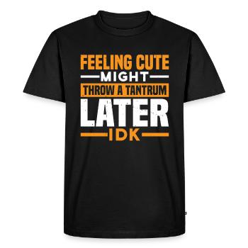 Feeling Cute, Might Throw A Tantrum Later, Idk 25 - Men's Premium Organic T-Shirt - black - Front - Nico (187cm)