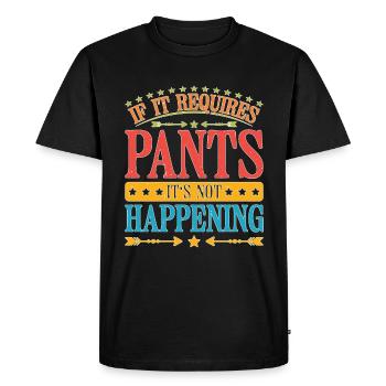 If It Requires Pants, It's Not Happening 6 - Men's Premium Organic T-Shirt - black - Front - Nico (187cm)