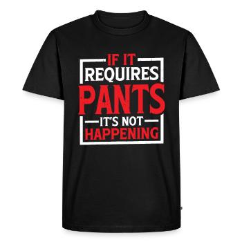 If It Requires Pants, It's Not Happening 5 - Men's Premium Organic T-Shirt - black - Front - Nico (187cm)