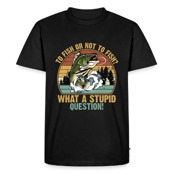 To Fish or Not What A Stupid Question Fishing - T-shirt Premium bio Homme - noir - Devant - Nico (187cm)