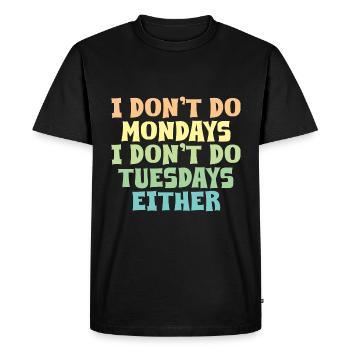 I Don't Do Mondays I Don't Do Tuesdays Either - Men's Premium Organic T-Shirt - black - Front - Nico (187cm)