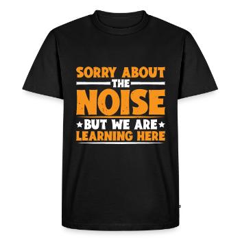 Sorry about The Noise but we are learning here 3 - Men's Premium Organic T-Shirt - black - Front - Nico (187cm)