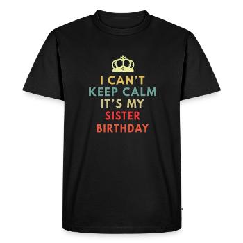i cant keep calm its my sisters birthday - Men's Premium Organic T-Shirt - black - Front - Nico (187cm)