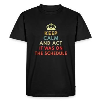 keep calm and act like it was on the schedule - Men's Premium Organic T-Shirt - black - Front - Nico (187cm)
