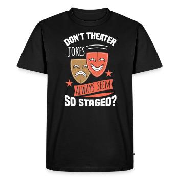 THEATER JOKES ALWAYS SEEM SO STAGED? Gifts - Men's Premium Organic T-Shirt - black - Front - Nico (187cm)