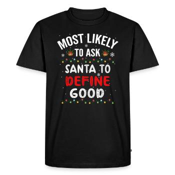 Most Likely To Ask Santa To Define Good, Christmas - Men's Premium Organic T-Shirt - black - Front - Nico (187cm)