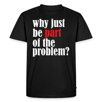 Pourquoi juste faire partie du problème Funny - T-shirt Premium bio Homme - noir - Devant - Nico (187cm)