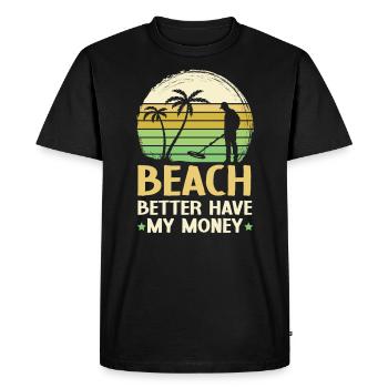 Beach Better Have My Money Beachcombing Beachcomb - Men's Premium Organic T-Shirt - black - Front - Nico (187cm)