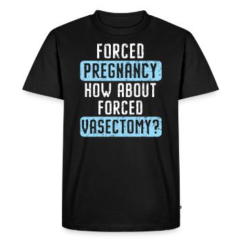 Forced Pregnancy How About Forced Vasectomy - Men's Premium Organic T-Shirt - black - Front - Nico (187cm)