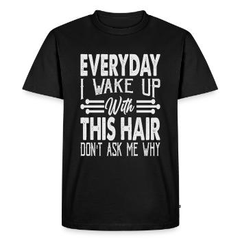 Everyday I Wake Up With This Hair Don't Ask Me Why - Men's Premium Organic T-Shirt - black - Front - Nico (187cm)
