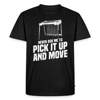 Never ask me to pick it up and move it. - Men's Premium Organic T-Shirt - black - Front - Nico (187cm)