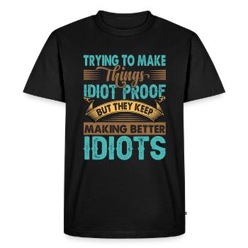 Trying To Make Things Idiot Proof - Funny - Men's Premium Organic T-Shirt - black - Front - Nico (187cm)