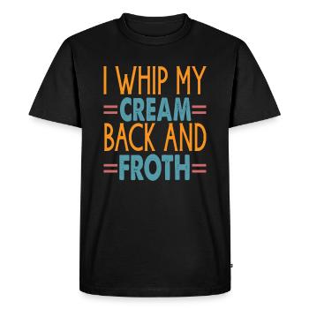 I Whip My Cream Back And Froth - Coffee Jokes - Men's Premium Organic T-Shirt - black - Front - Nico (187cm)