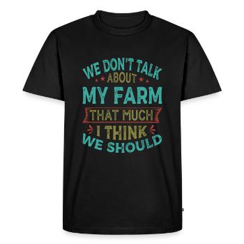 We Don't Talk About My Farm That Much I Think We S - Men's Premium Organic T-Shirt - black - Front - Nico (187cm)