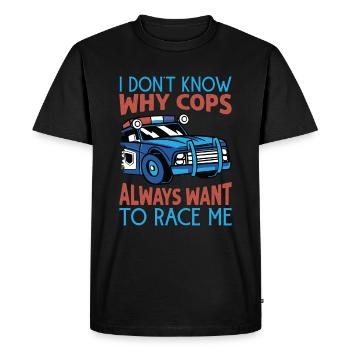I Don't Know Why Cops Always Want To Race Me - Rac - Men's Premium Organic T-Shirt - black - Front - Nico (187cm)