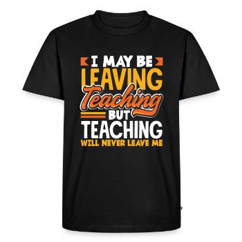 I may be leaving teaching but teaching will never - Men's Premium Organic T-Shirt - black - Front - Nico (187cm)