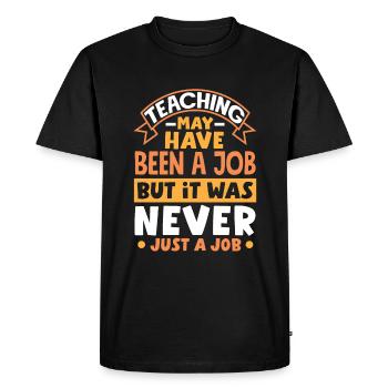 Teaching may have been a job but ut was never - Men's Premium Organic T-Shirt - black - Front - Nico (187cm)