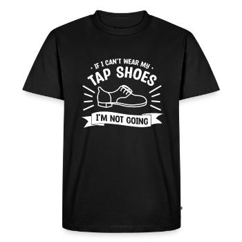 If I Can't Wear My Tap Shoes I'm Not Going Dancing - Men's Premium Organic T-Shirt - black - Front - Nico (187cm)