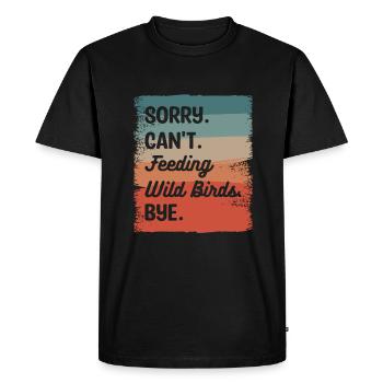 Sorry Can't Feeding Wild Birds Bye Bird Feeding - Men's Premium Organic T-Shirt - black - Front - Nico (187cm)