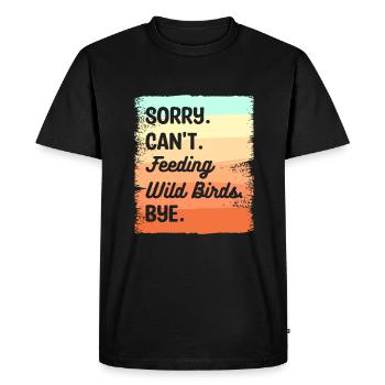 Sorry Can't Feeding Wild Birds Bye Bird Feeding - Men's Premium Organic T-Shirt - black - Front - Nico (187cm)