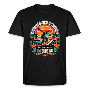 I Might Look Like I'm Listening To You Surfing - Men's Premium Organic T-Shirt - black - Front - Nico (187cm)