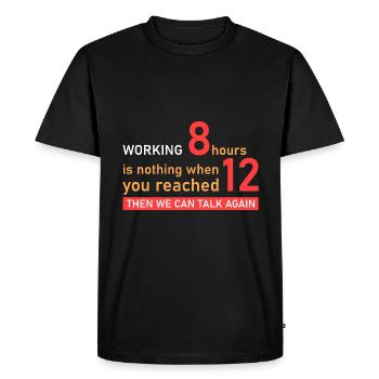 Work 12 hours! - Men's Premium Organic T-Shirt - black - Front - Nico (187cm)