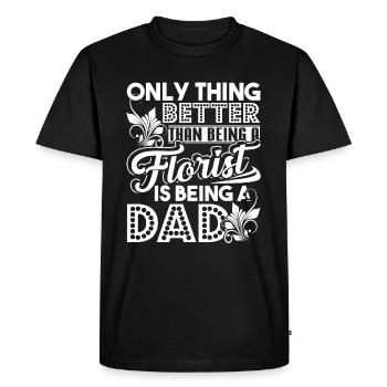 Thing Better Than Being A Florist Is Being A Dad - Men's Premium Organic T-Shirt - black - Front - Nico (187cm)