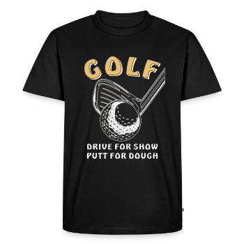 GOLF DRIVE FOR SHOW PUTT FOR DOUGH - Men's Premium Organic T-Shirt - black - Front - Nico (187cm)