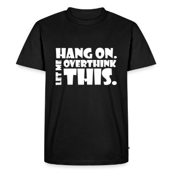 HANG ON. LET ME OVERTHINK THIS. Gift thinker - Men's Premium Organic T-Shirt - black - Front - Nico (187cm)