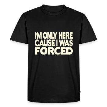 I'm only here because I was forced - Men's Premium Organic T-Shirt - black - Front - Nico (187cm)